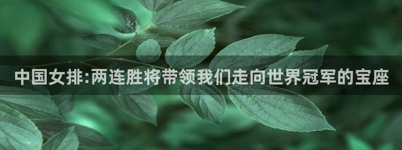 世界杯决赛圈球队:中国女排:两连胜将带领我们走向世界冠军的宝座